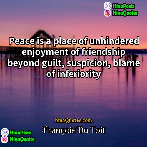 François Du Toit Quotes | Peace is a place of unhindered enjoyment